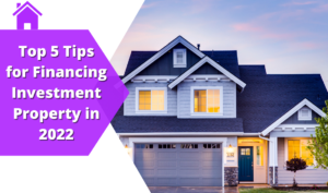 Top 5 Tips for Financing Investment Property in 2022